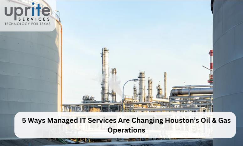 5 Ways Managed IT Services Are Changing Houston’s Oil & Gas Operations